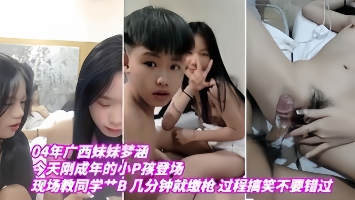 【04年广西妹妹梦涵】今天刚成年的小P孩登场，现场教小P孩艹B，几分钟就缴枪，过程搞笑，不要错过 [HD]-leb