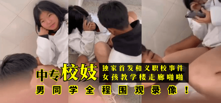 【独家首发】和义职校事件：中专校妓女孩教学楼走廊啪啪，男同学全程围观录像！! [HD]-leb